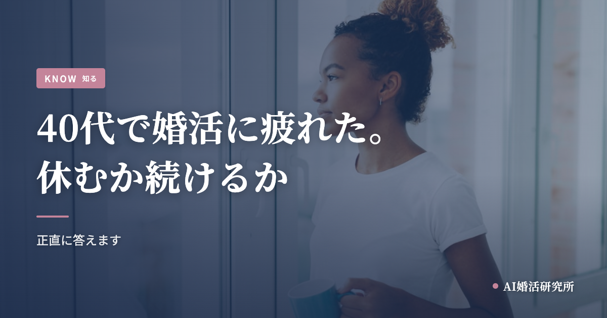 40代で婚活に疲れた。休むべきか続けるべきか、正直に答えます