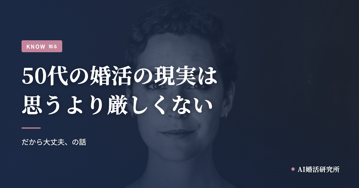 50代女性の婚活の現実は、思っているより厳しくない。だから大丈夫の話